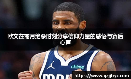 欧文在斋月绝杀时刻分享信仰力量的感悟与赛后心声